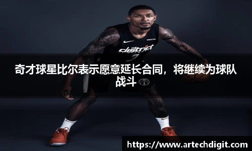 奇才球星比尔表示愿意延长合同，将继续为球队战斗