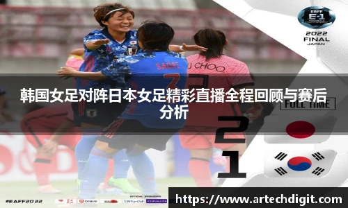 韩国女足对阵日本女足精彩直播全程回顾与赛后分析