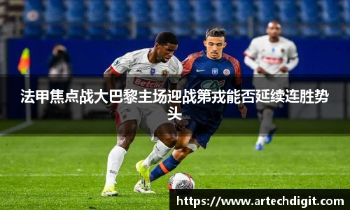 法甲焦点战大巴黎主场迎战第戎能否延续连胜势头