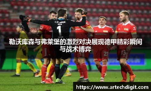 勒沃库森与弗莱堡的激烈对决展现德甲精彩瞬间与战术博弈