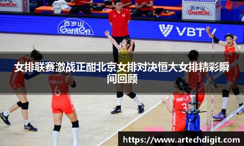 女排联赛激战正酣北京女排对决恒大女排精彩瞬间回顾