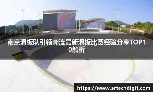 南京滑板队引领潮流最新滑板比赛经验分享TOP10解析