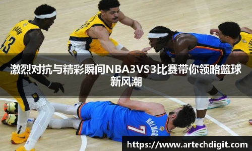 激烈对抗与精彩瞬间NBA3VS3比赛带你领略篮球新风潮